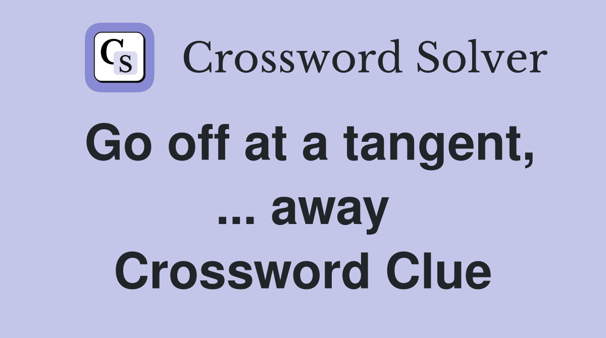 Go off at a tangent, ... away Crossword Clue
