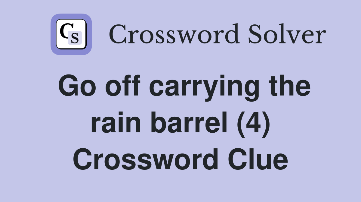 Go off carrying the rain barrel (4) Crossword Clue