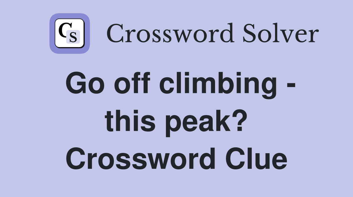 Go off climbing - this peak? Crossword Clue