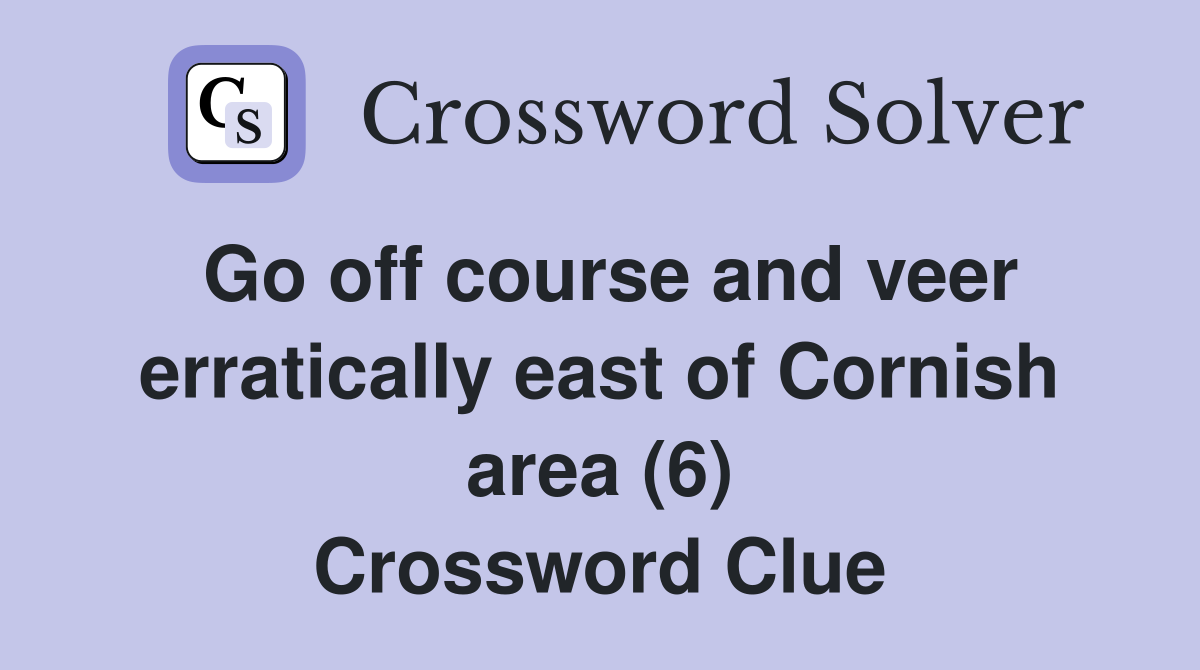 Go off course and veer erratically east of Cornish area (6) Crossword Clue