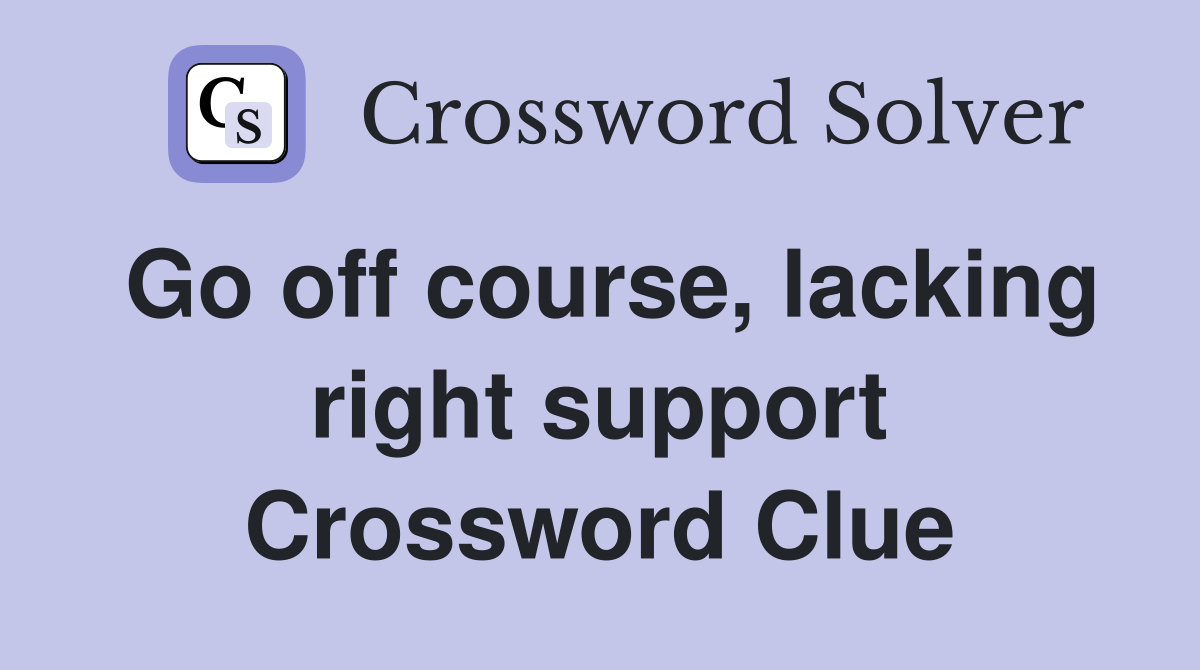 Go off course, lacking right support Crossword Clue
