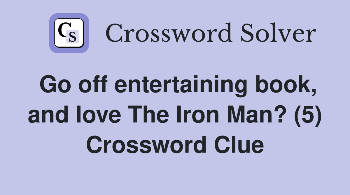 Go off entertaining book, and love The Iron Man? (5) Crossword Clue