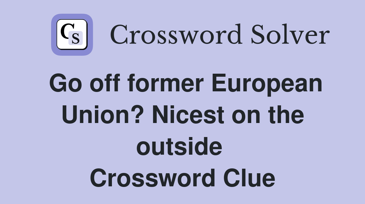 Go off former European Union? Nicest on the outside  Crossword Clue