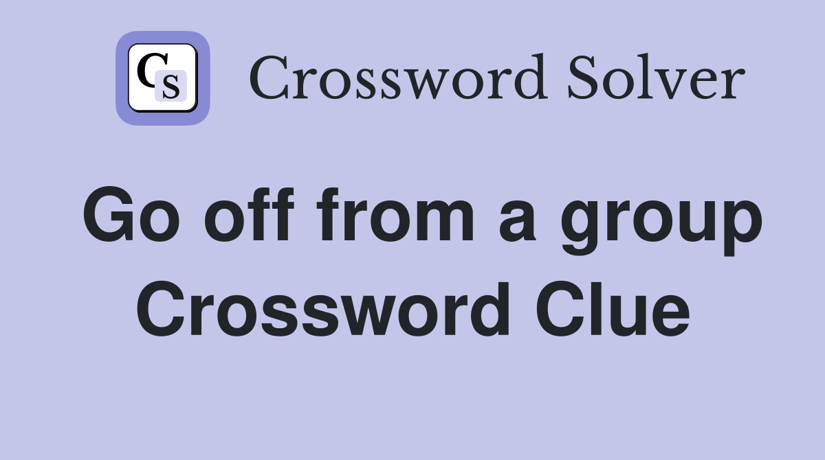 Go off from a group Crossword Clue
