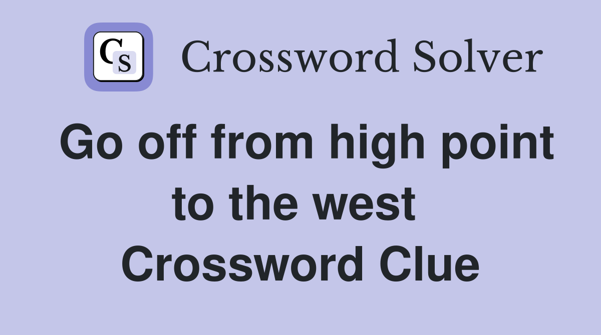 Go off from high point to the west  Crossword Clue
