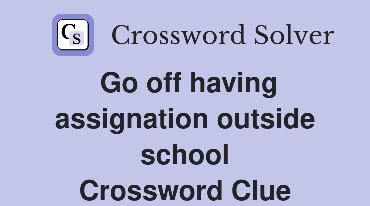 Go off having assignation outside school Crossword Clue