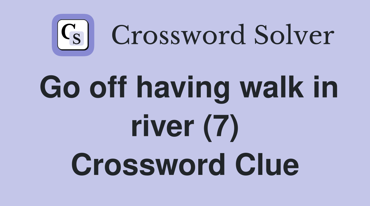 Go off having walk in river (7) Crossword Clue