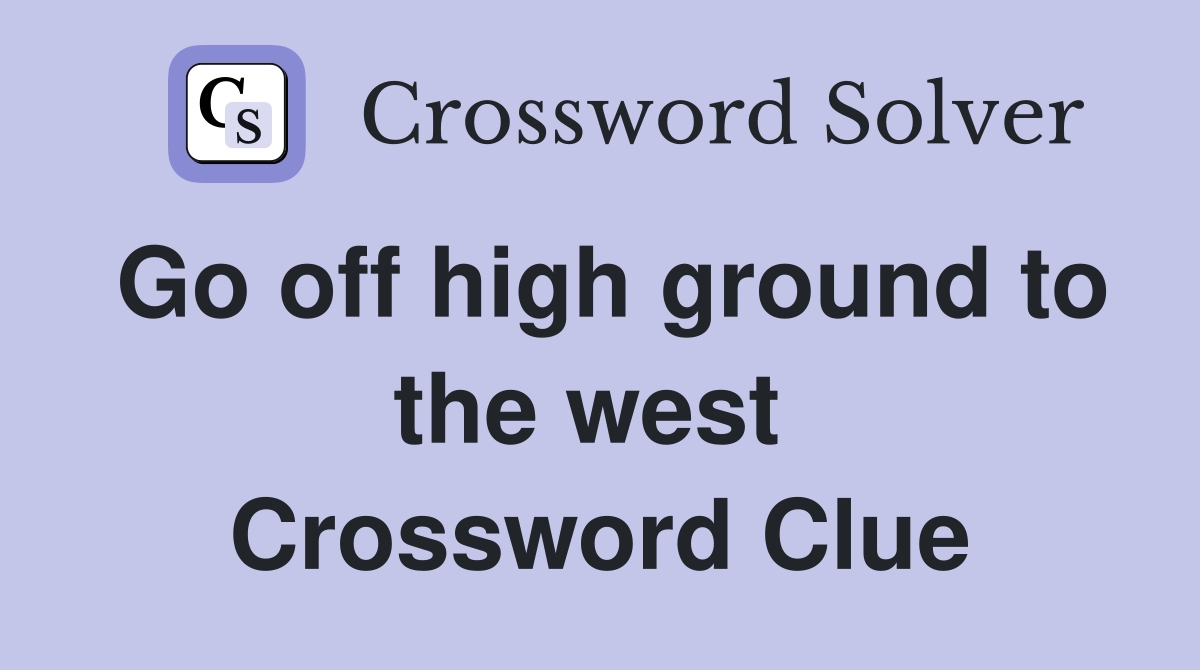 Go off high ground to the west  Crossword Clue