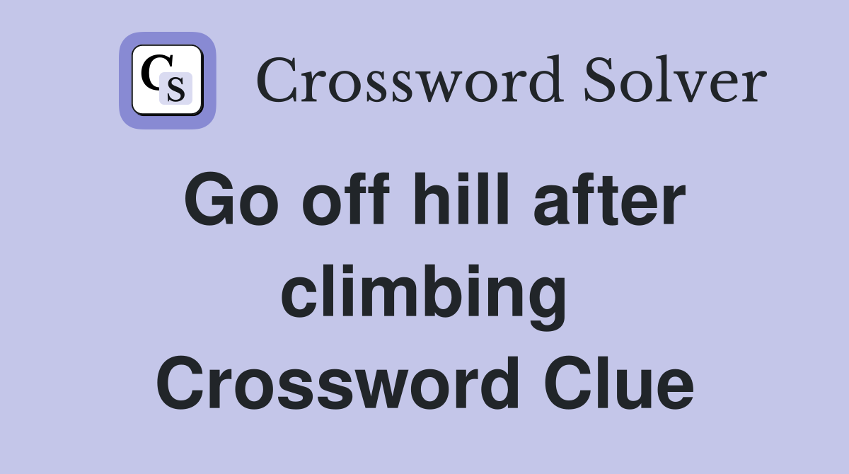 Go off hill after climbing Crossword Clue