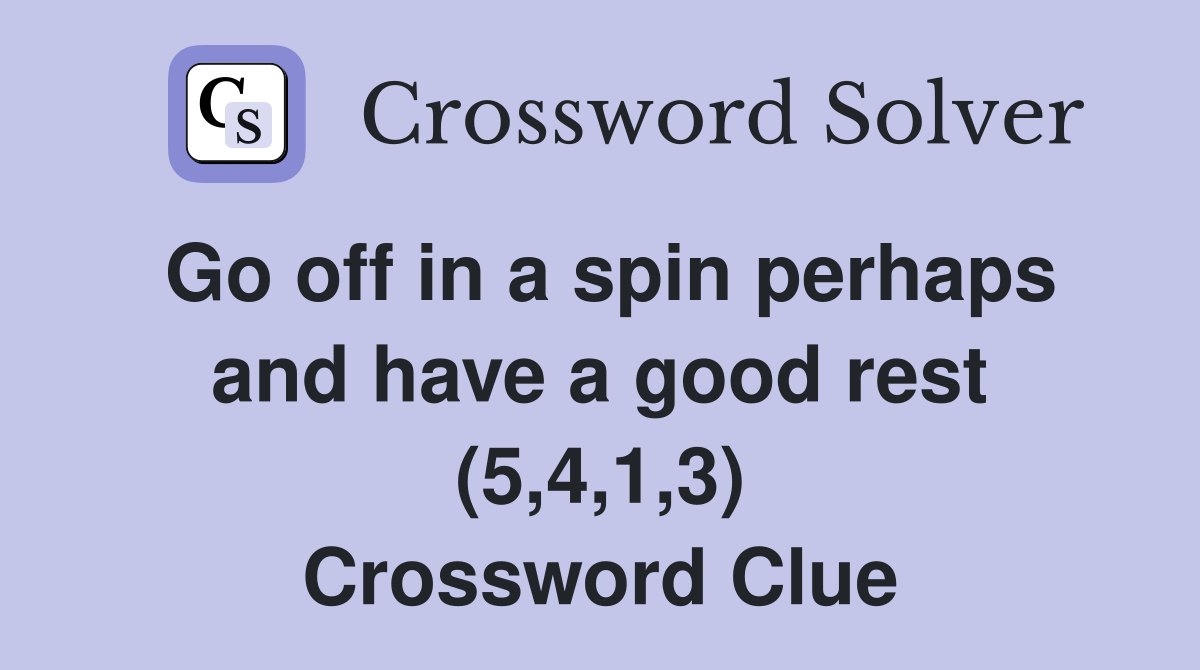 Go off in a spin perhaps and have a good rest (5,4,1,3) Crossword Clue