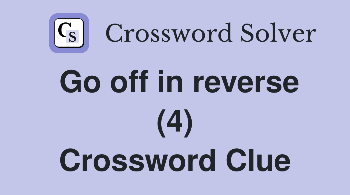 Go off in reverse (4) Crossword Clue