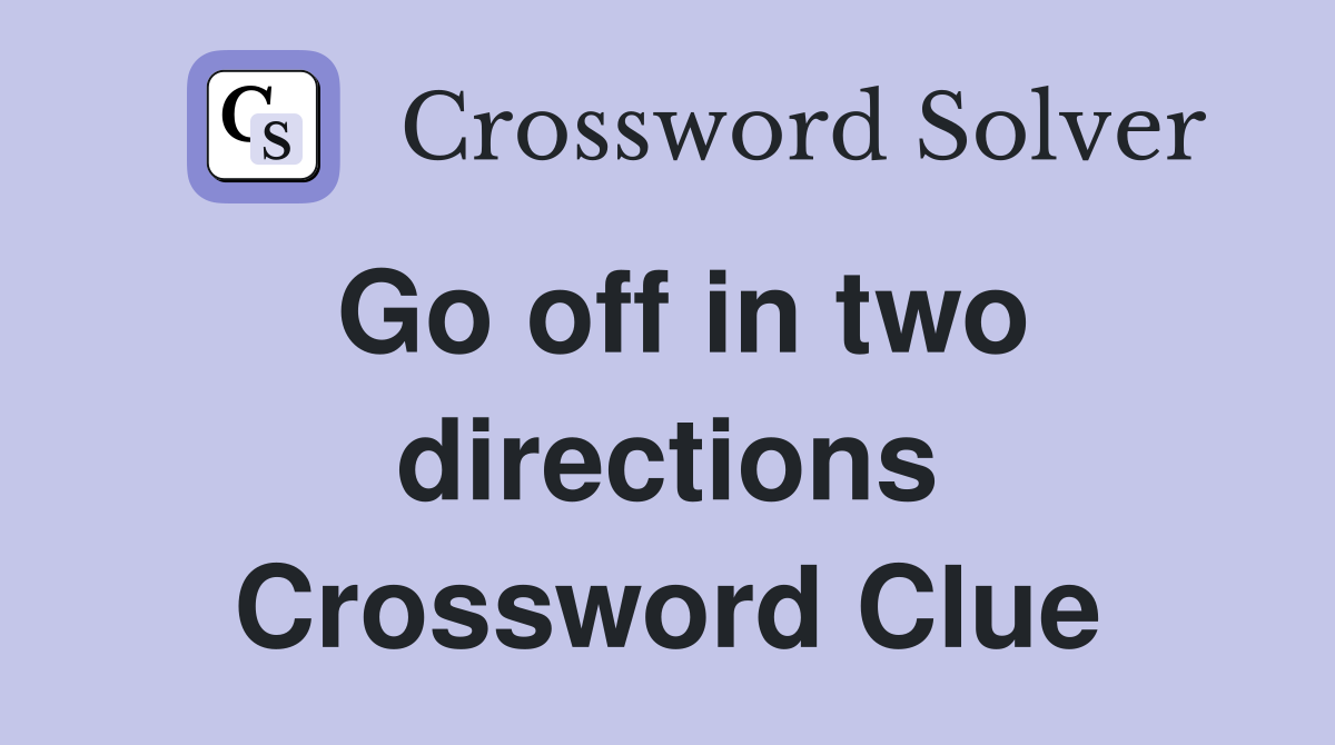 Go off in two directions Crossword Clue