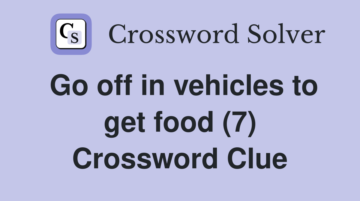Go off in vehicles to get food (7) Crossword Clue