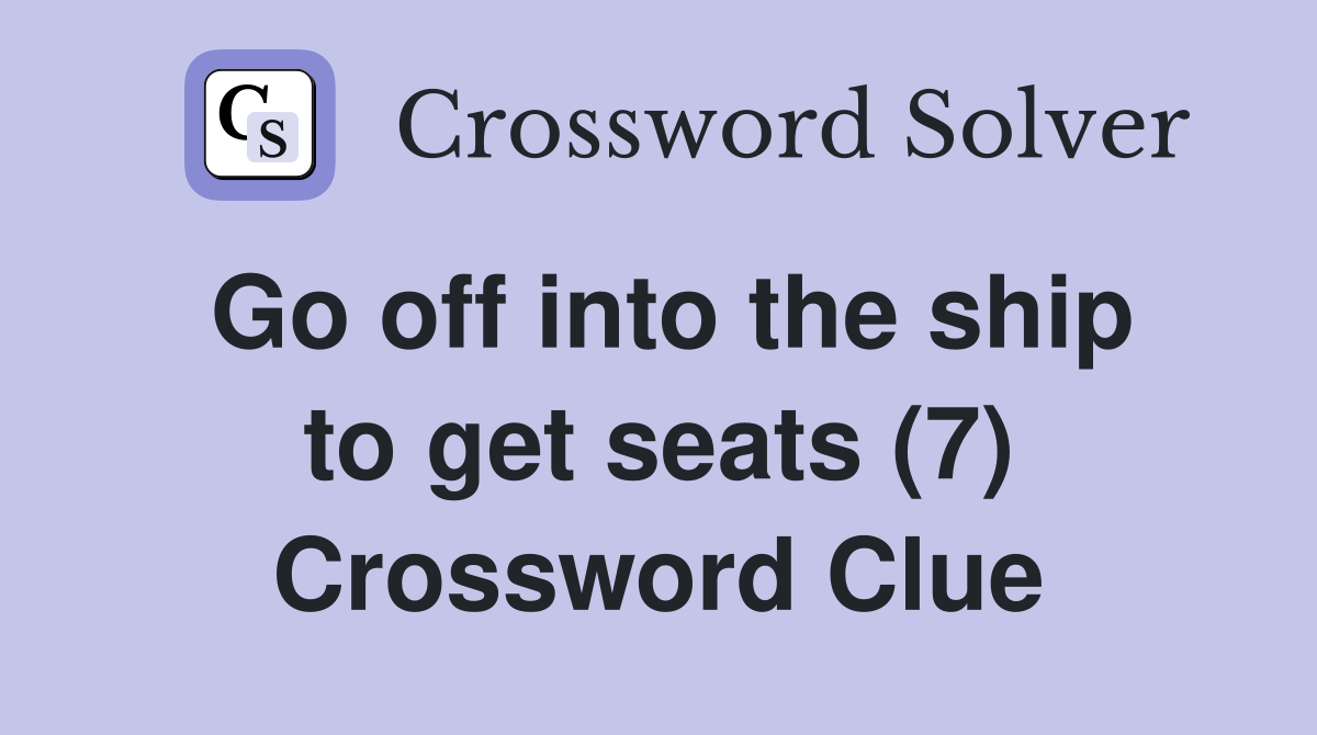 Go off into the ship to get seats (7) Crossword Clue