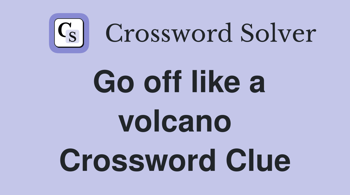 Go off like a volcano Crossword Clue