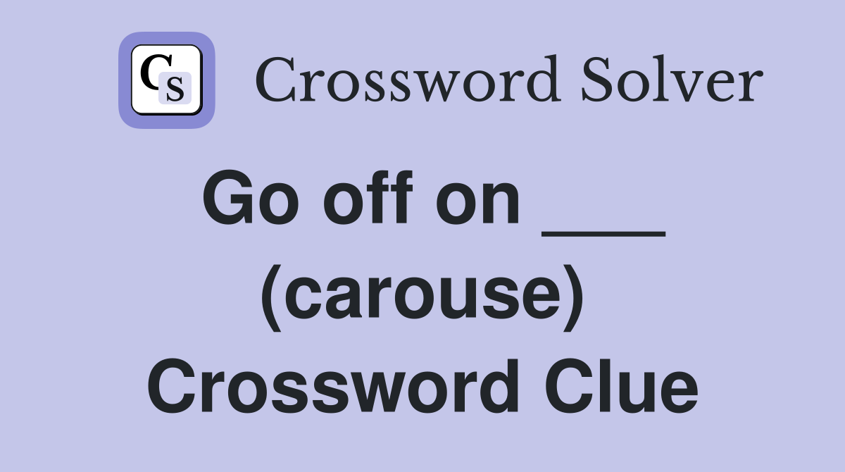 Go off on ___ (carouse) Crossword Clue