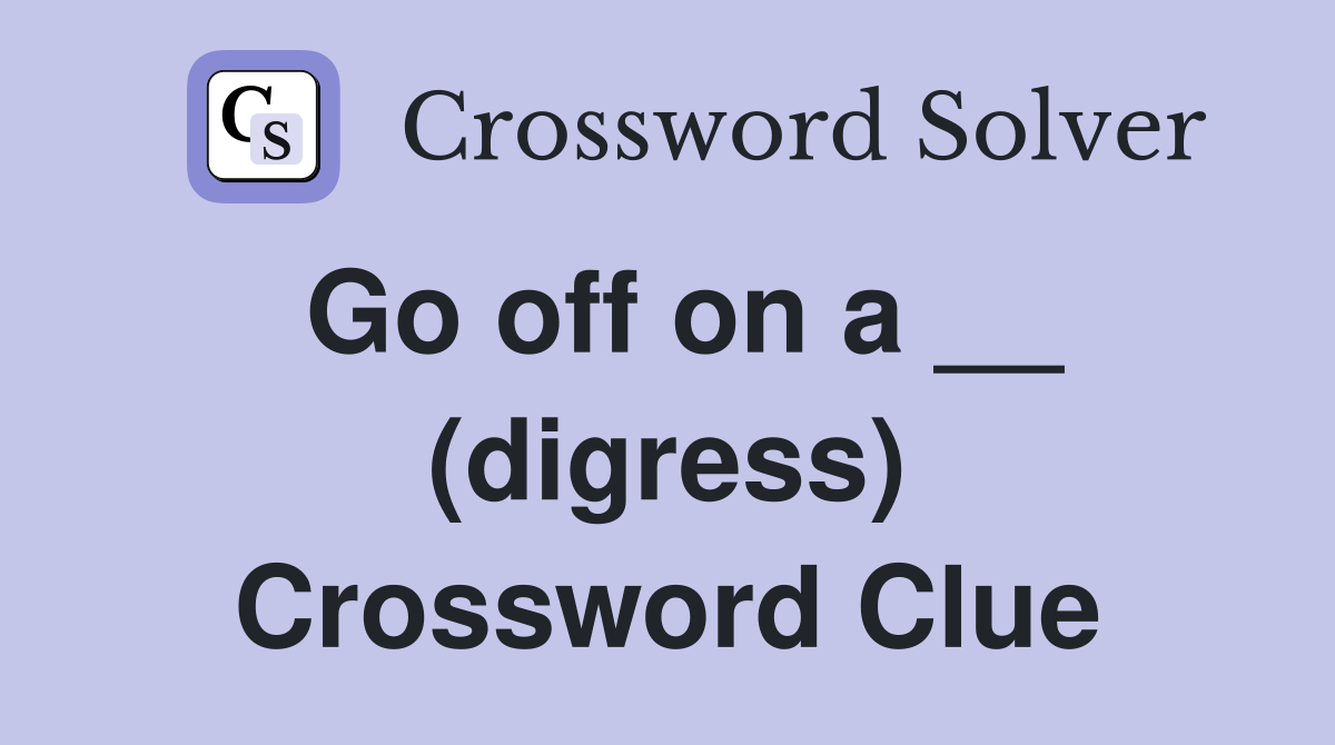 Go off on a __ (digress) Crossword Clue