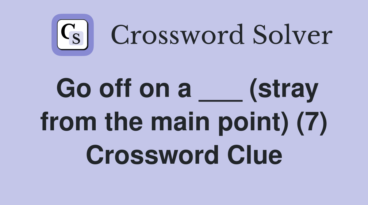 Go off on a ___ (stray from the main point) (7) Crossword Clue