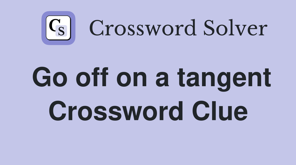 Go off on a tangent Crossword Clue