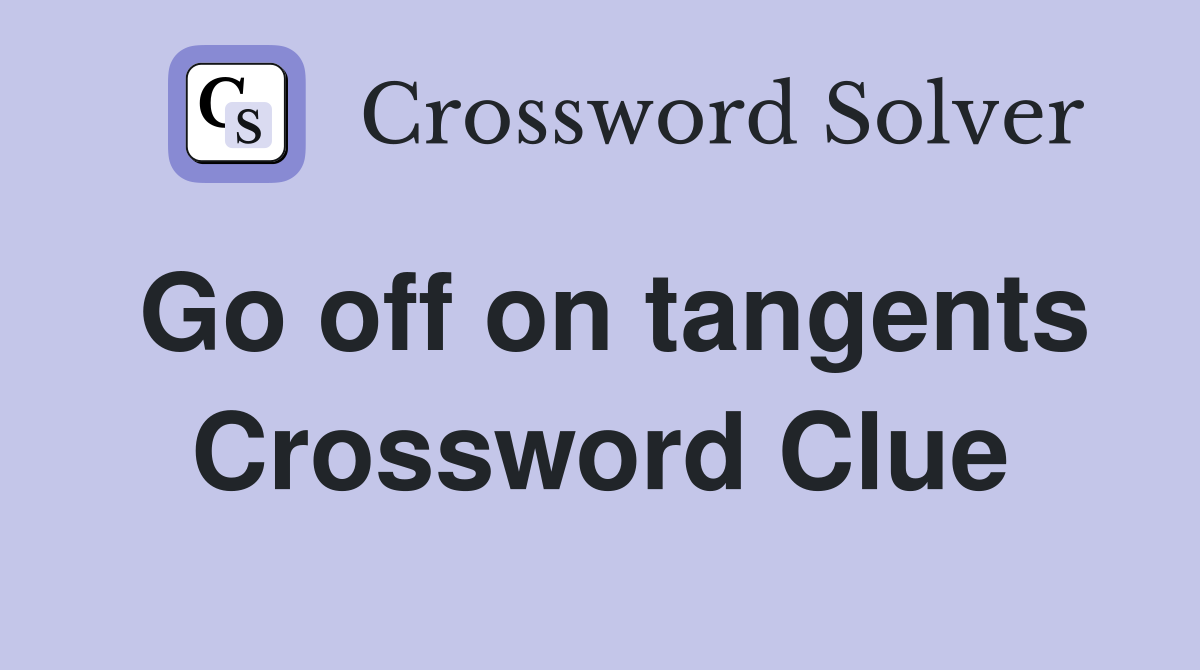 Go off on tangents Crossword Clue