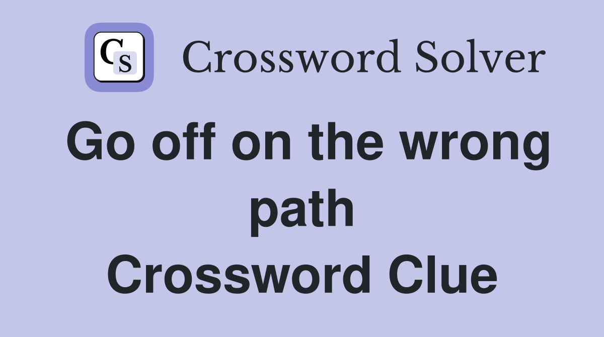 Go off on the wrong path Crossword Clue