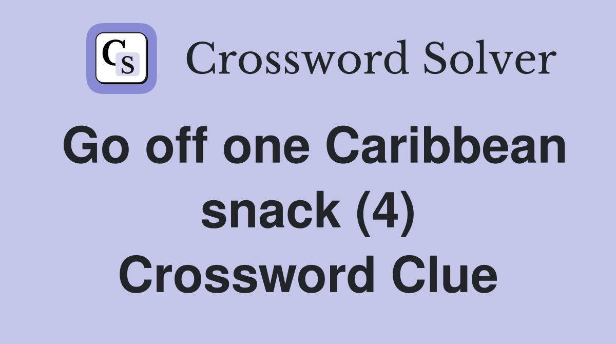 Go off one Caribbean snack (4) Crossword Clue