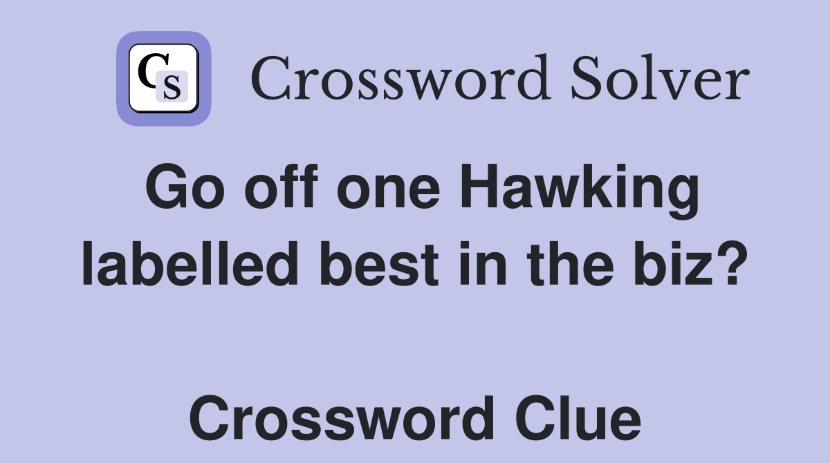 Go off one Hawking labelled best in the biz?  Crossword Clue