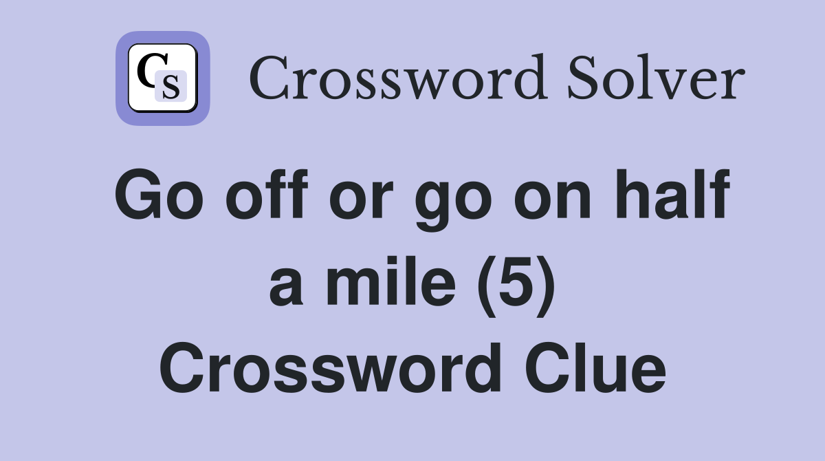 Go off or go on half a mile (5) Crossword Clue