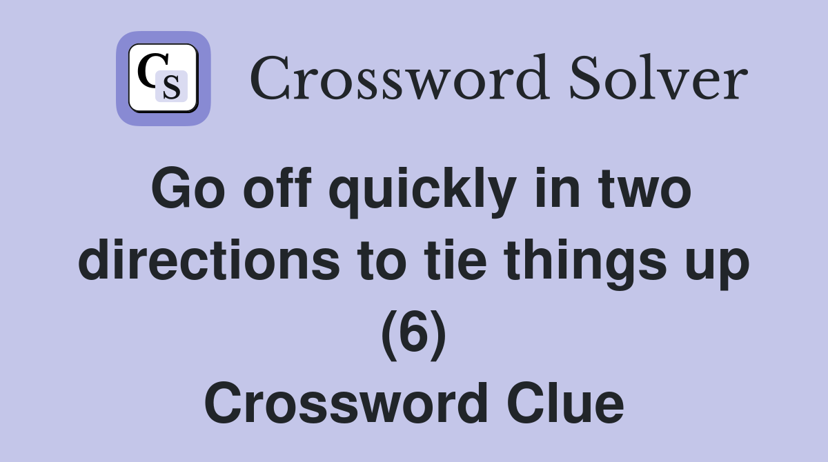 Go off quickly in two directions to tie things up (6) Crossword Clue