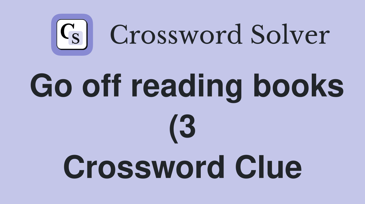 Go off reading books (3) Crossword Clue Answers Crossword Solver Go off reading books (3) Crossword Clue Answers Crossword Solver