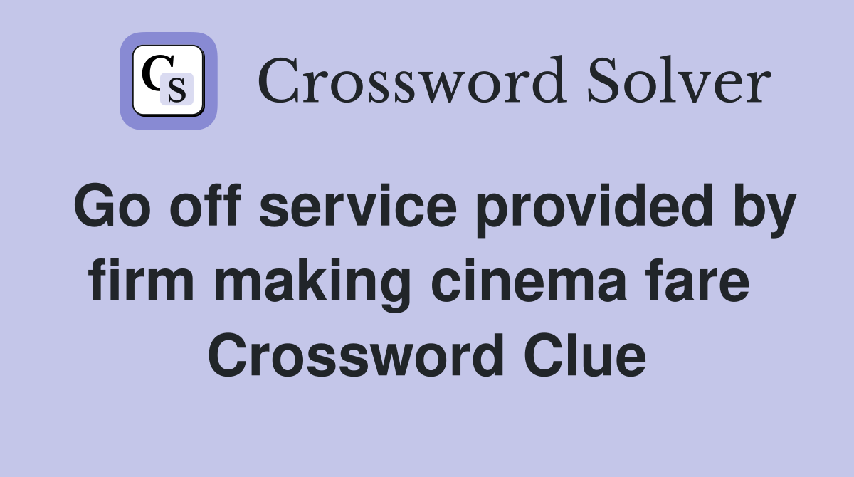 Go off service provided by firm making cinema fare  Crossword Clue
