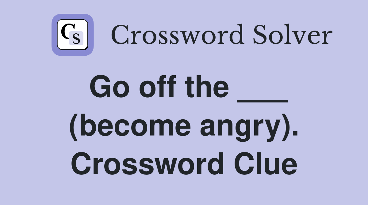 Go off the ___ (become angry). Crossword Clue