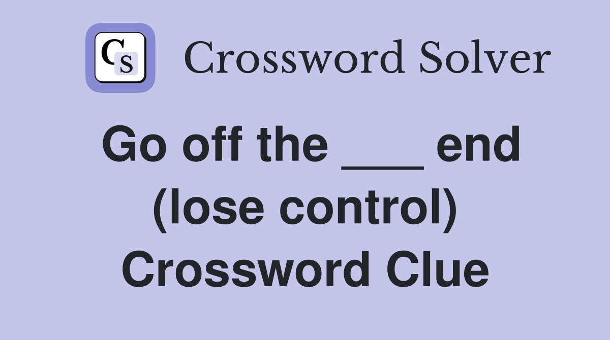 Go off the ___ end (lose control) Crossword Clue