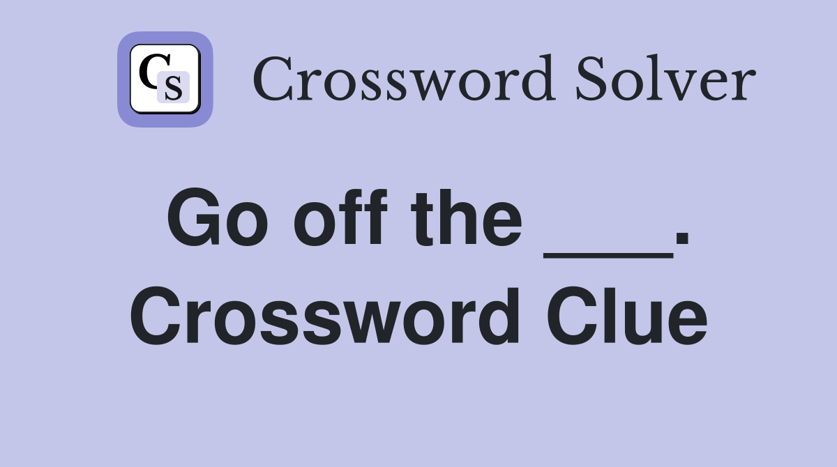 Go off the ___. Crossword Clue