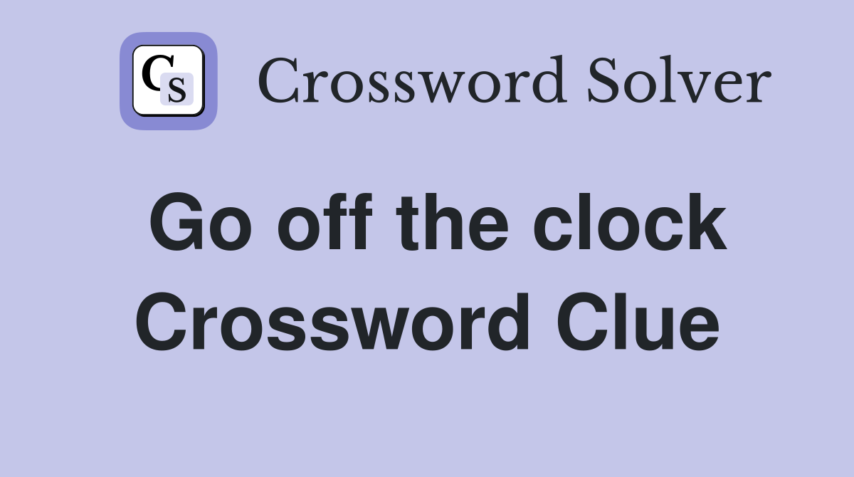 Go off the clock Crossword Clue