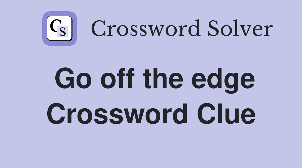 Go off the edge Crossword Clue