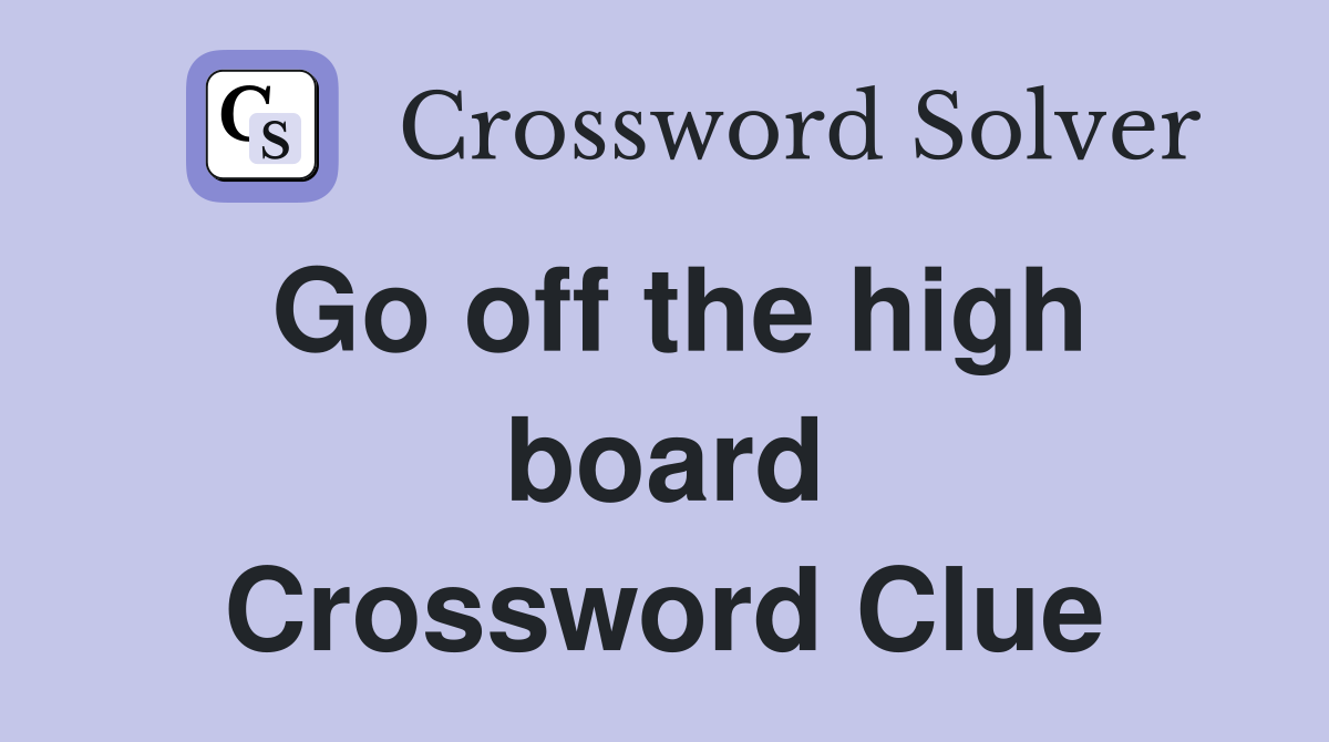 Go off the high board Crossword Clue