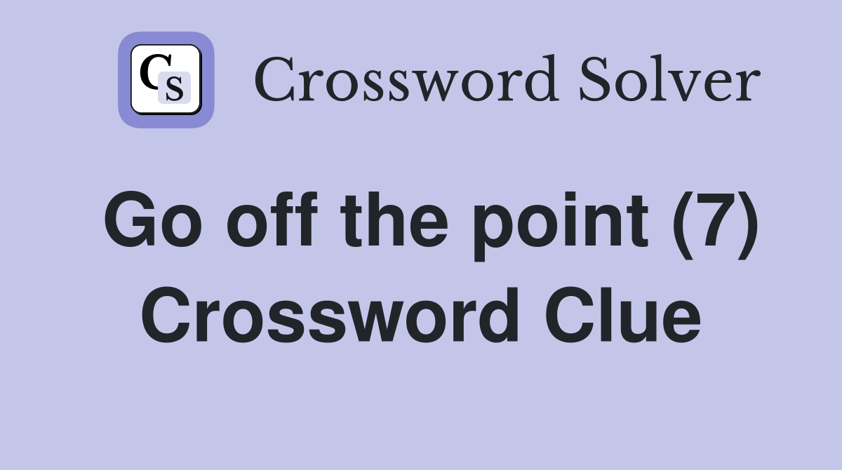 Go off the point (7) Crossword Clue