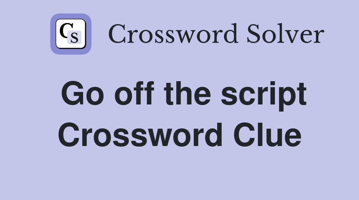 Go off the script Crossword Clue