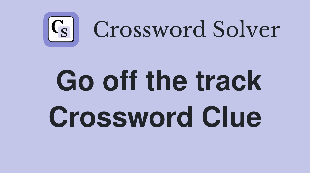 Go off the track Crossword Clue