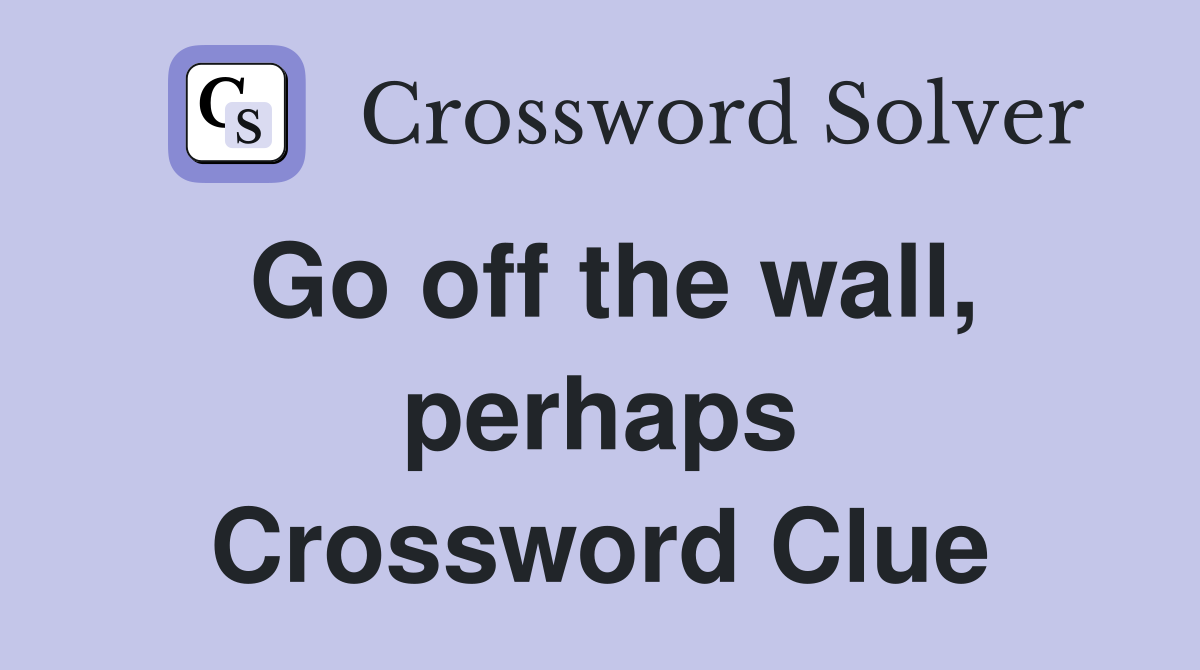 Go off the wall, perhaps Crossword Clue