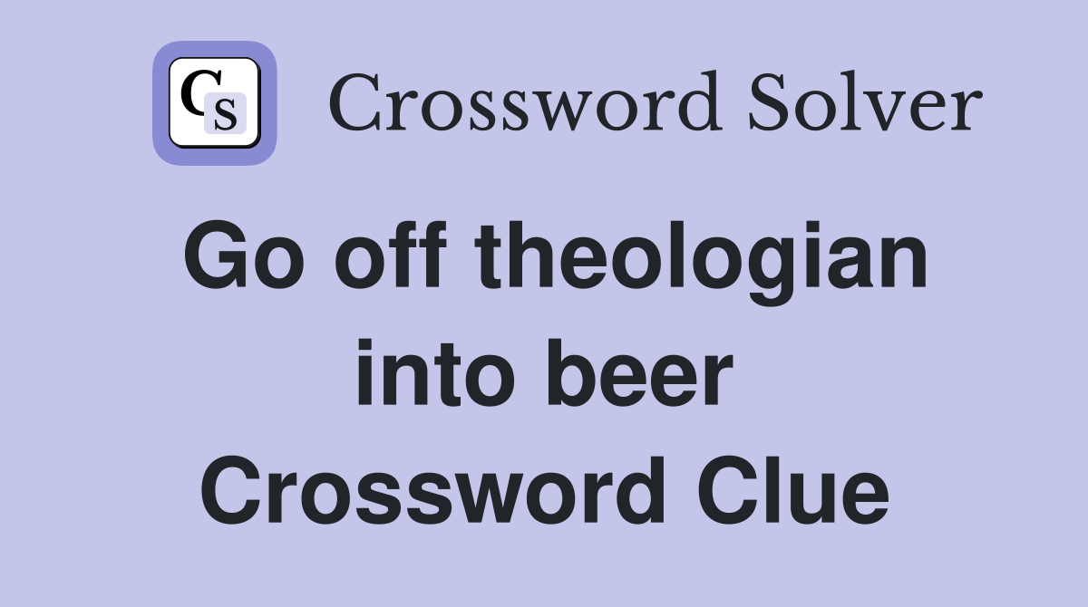 Go off theologian into beer Crossword Clue