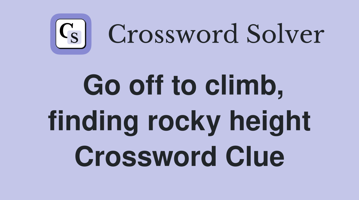 Go off to climb, finding rocky height Crossword Clue