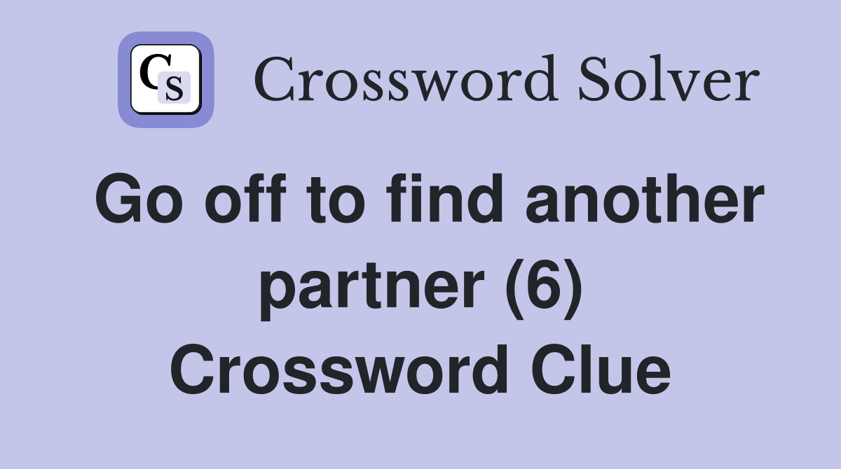 Go off to find another partner (6) Crossword Clue