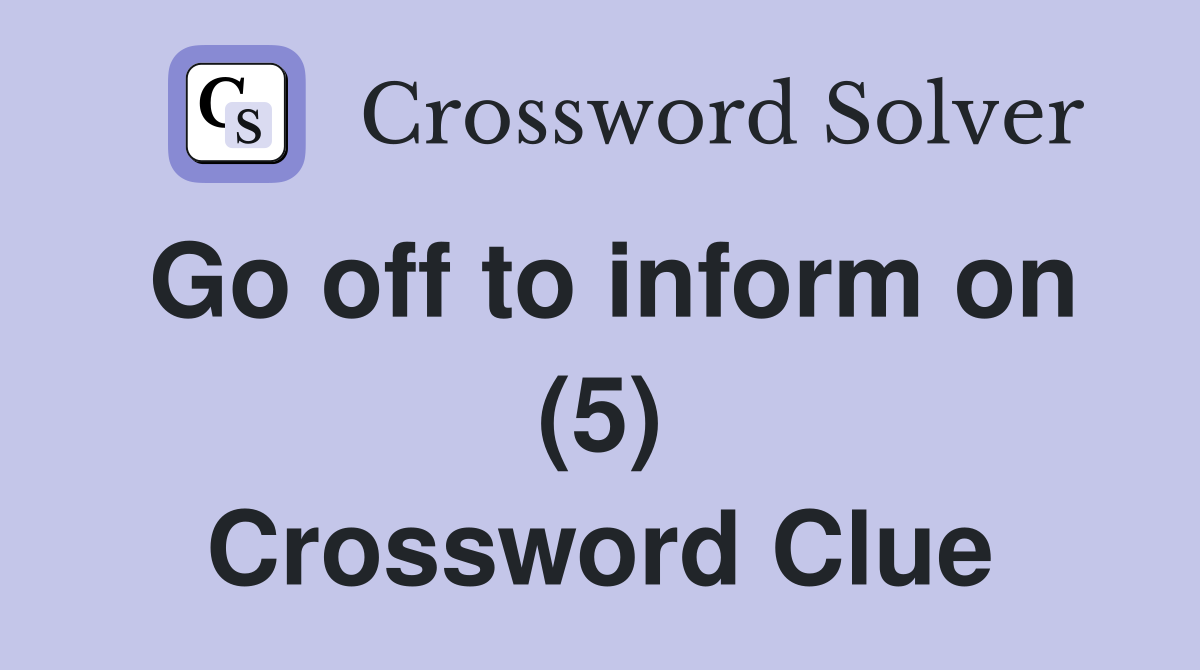 Go off to inform on (5) Crossword Clue