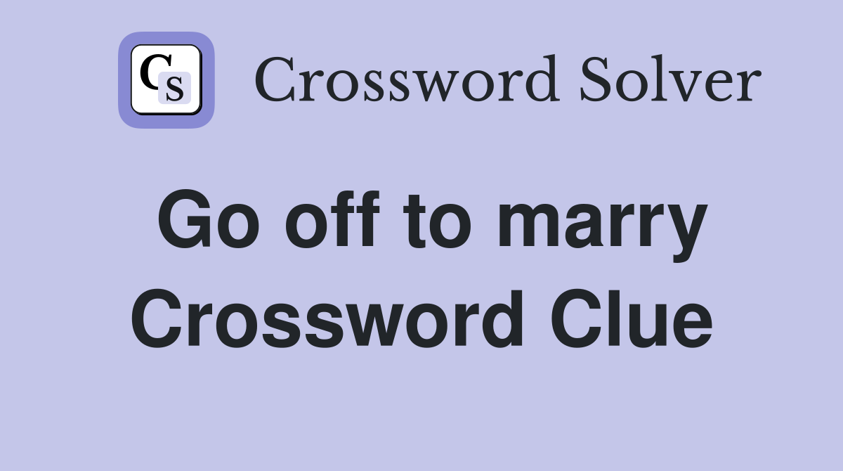 Go off to marry Crossword Clue