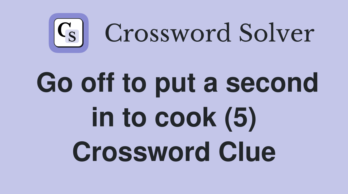 Go off to put a second in to cook (5) Crossword Clue