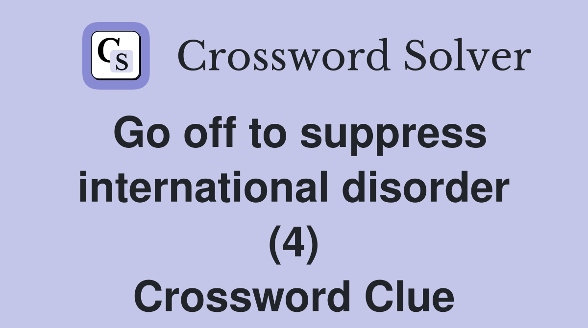 Go off to suppress international disorder (4) Crossword Clue