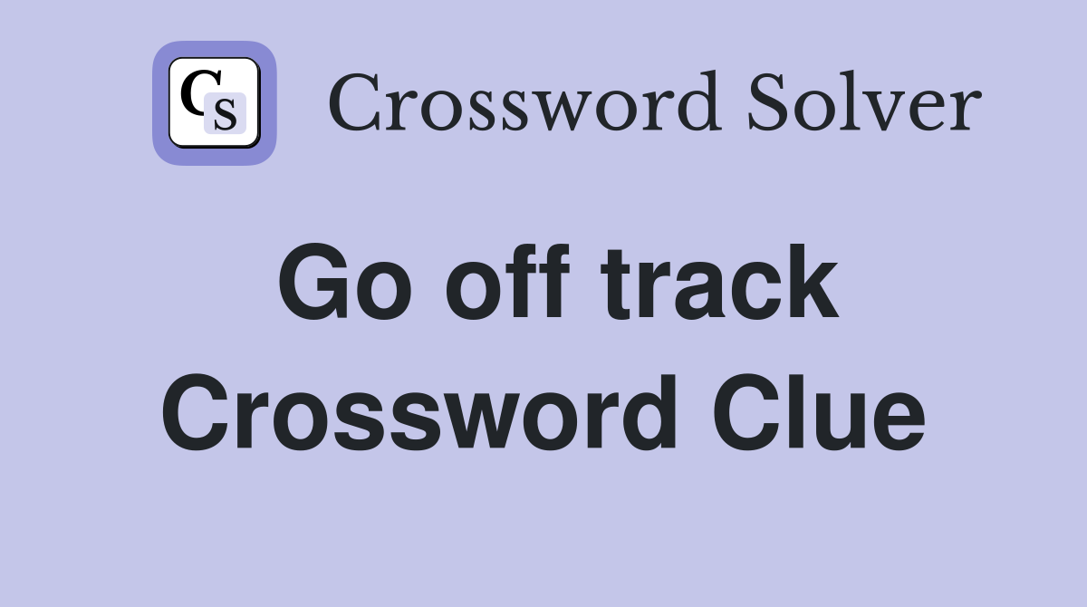Go off track Crossword Clue