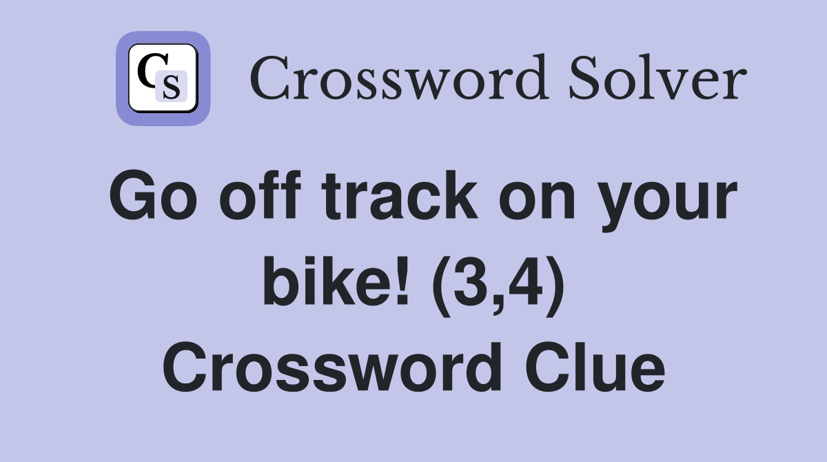 Go off track on your bike! (3,4) Crossword Clue